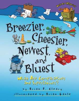 Breezier, Cheesier, Newest, and Bluest: What Are Comparatives and Superlatives? de Brian P. Cleary