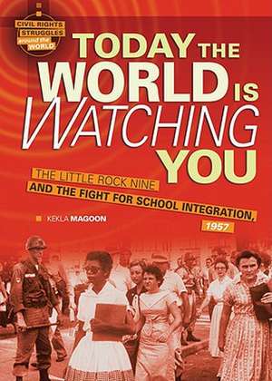 Today the World Is Watching You: The Little Rock Nine and the Fight for School Integration, 1957 de Kekla Magoon