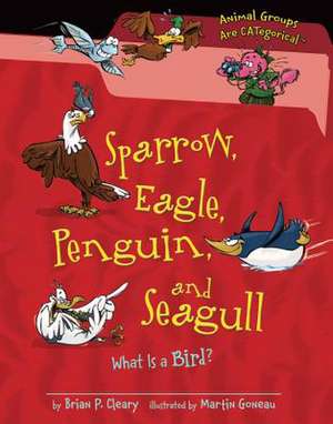 Sparrow, Eagle, Penguin, and Seagull: What Is a Bird? de Brian P. Cleary