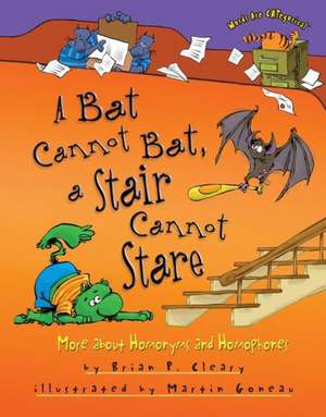 A Bat Cannot Bat, a Stair Cannot Stare: More about Homonyms and Homophones de Brian P. Cleary