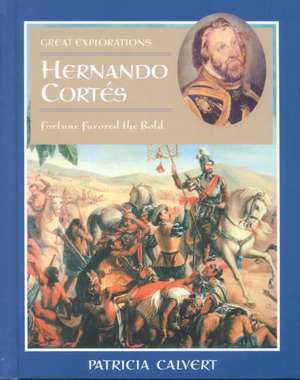 Hernando Cortes: Fortune Favored the Bold de P. Frcs Calvert