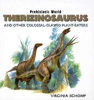 Therizinosaurus: And Other Colossal-Clawed Plant-Eaters de Virginia Schomp