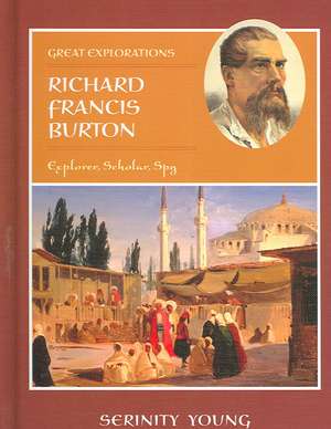 Richard Francis Burton: Explorer, Scholar, Spy de Serinity Ed Young