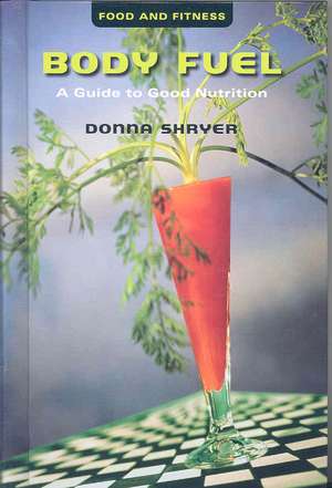 Body Fuel: A Guide to Good Nutrition de Donna Shryer