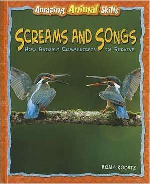 Screams and Songs: How Animals Communicate to Survive de Robin Michal Koontz