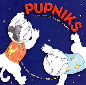 Pupniks: The Story of Two Space Dogs de S. Ruth Lubka