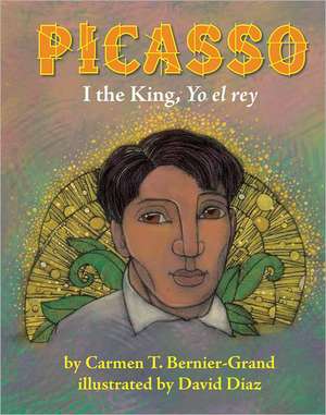 Picasso: I the King, Yo El Rey de Carmen T. Bernier-Grand