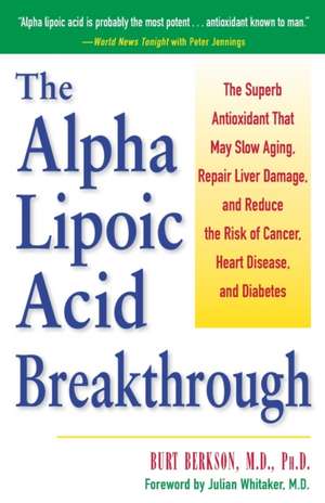 The Alpha Lipoic Acid Breakthrough: The Superb Antioxidant That May Slow Aging, Repair Liver Damage, and Reduce Therisk of Cancer . . . de Burt Berkson