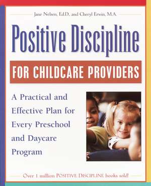 Positive Discipline for Childcare Providers: A Practical and Effective Plan for Every Preschool and Daycare Program de Jane Nelsen