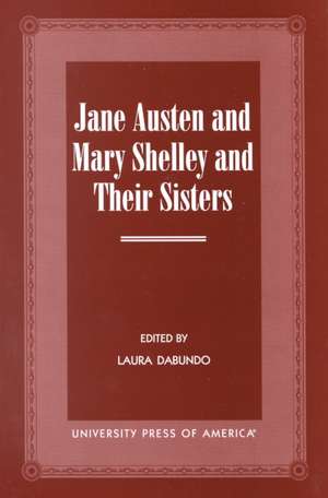 Jane Austen and Mary Shelley and Their Sisters de Laura Dabundo