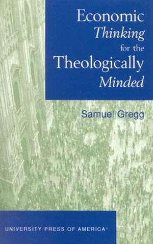 Economic Thinking for the Theologically Minded de Samuel Gregg