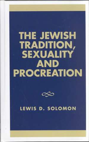 The Jewish Tradition, Sexuality and Procreation de Lewis D. Solomon