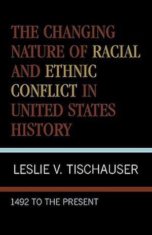 The Changing Nature of Racial and Ethnic Conflict in United States History de Leslie Vincent Tischauser