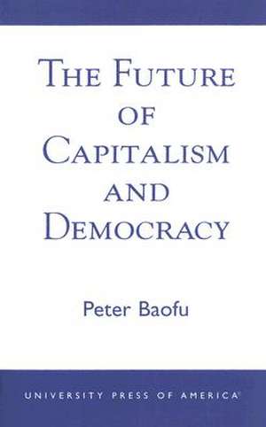 The Future of Capitalism and Democracy de PeterPhD Baofu