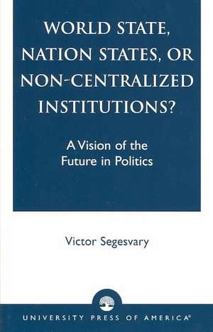 World State, Nation States, or Non-Centralized Institutions? de Victor Segesvary