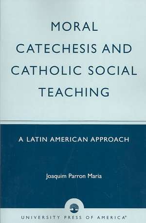 Moral Catechesis and Catholic Social Teaching de Maria Joaquim Parron