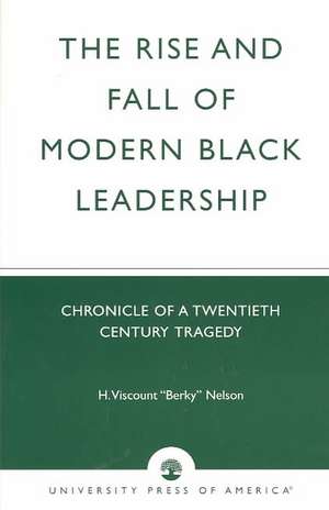 The Rise and Fall of Modern Black Leadership de H. Viscount 'Berky' Nelson