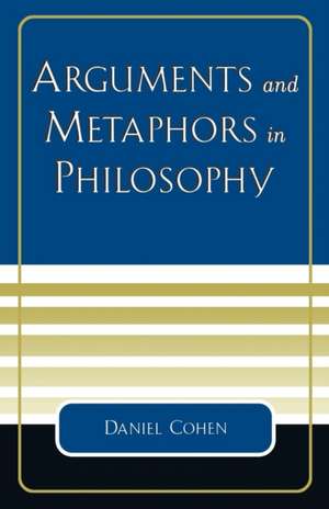 Arguments and Metaphors in Philosophy de Daniel Cohen