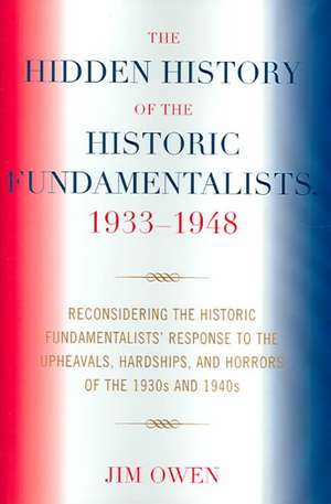 The Hidden History of the Historic Fundamentalists, 1933-1948 de Jim Owen