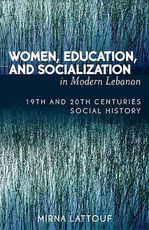 Women, Education, and Socialization in Modern Lebanon de Mirna Lattouf