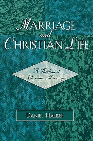 Marriage and Christian Life de Daniel C. Hauser