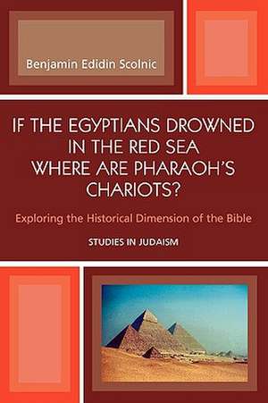 If the Egyptians Drowned in the Red Sea Where Are Pharaoh's Chariots? de Benjamin Edidin Scolnic