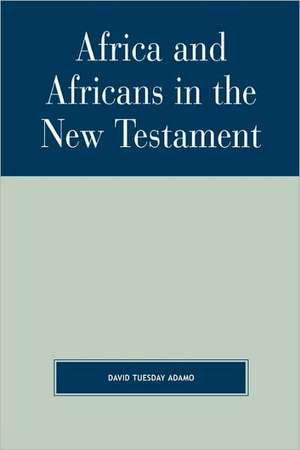 Africa and Africans in the New Testament de David Tuesday Adamo