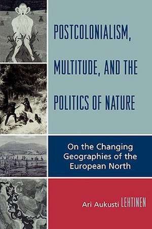 Postcolonialism, Multitude, and the Politics of Nature de Ari Aukusti Lehtinen