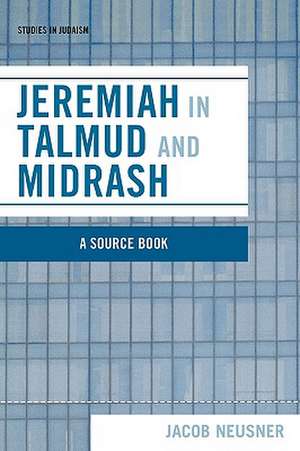 Jeremiah in Talmud and Midrash de Jacob (Research Professor of Religion and TheologyBard College Neusner