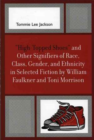 High-Topped Shoes and Other Signifiers of Race, Class, Gender and Ethnicity in Selected Fiction by William Faulkner and Toni Morrison de Tommie Lee Jackson