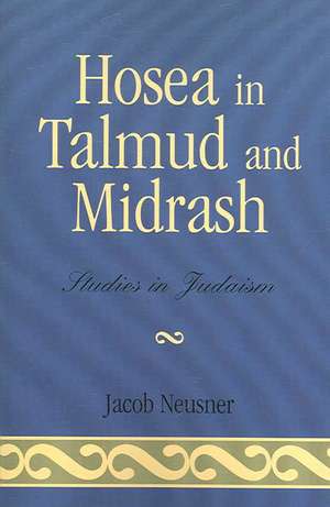 Hosea in Talmud and Midrash de Jacob (Research Professor of Religion and TheologyBard College Neusner