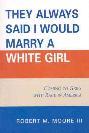 They Always Said I Would Marry a White Girl de Robert M.III Moore