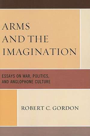 Arms and the Imagination de Robert C. Gordon