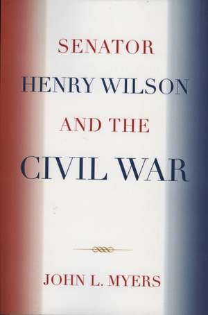 Senator Henry Wilson and the Civil War de John L. Myers