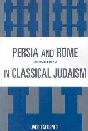 Persia and Rome in Classical Judaism de Jacob (Research Professor of Religion and TheologyBard College Neusner