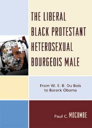 The Liberal Black Protestant Heterosexual Bourgeois Male de Paul C. Mocombe