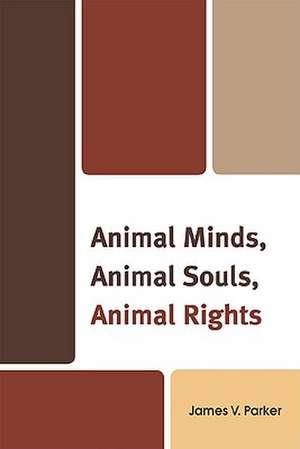 Animal Minds, Animal Souls, Animal Rights de James V. Parker