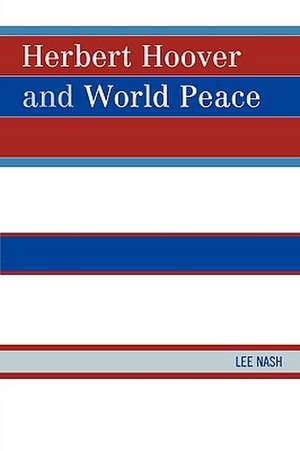 Herbert Hoover and World Peace de Lee Nash