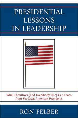 Presidential Lessons in Leadership de Ron Felber