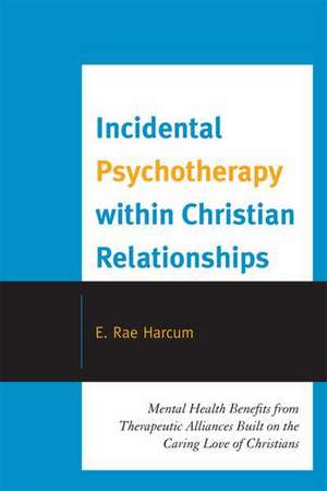 Incidental Psychotherapy Within Christian Relationships de E. Rae Harcum