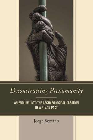 Deconstructing Prehumanity de Jorge Serrano