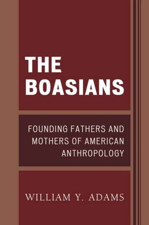 The Boasians: Founding Fathers and Mothers of American Anthropology de William Y. Adams