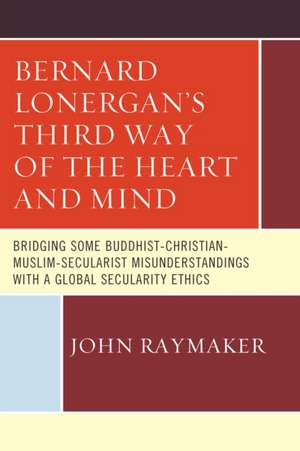 Bernard Lonergan's Third Way of the Heart and Mind de John Raymaker