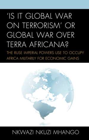 'Is It Global War on Terrorism' or Global War over Terra Africana? de Nkwazi Nkuzi Mhango