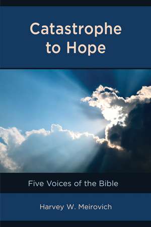 Catastrophe to Hope: Five Voices of the Bible de Harvey W. Meirovich