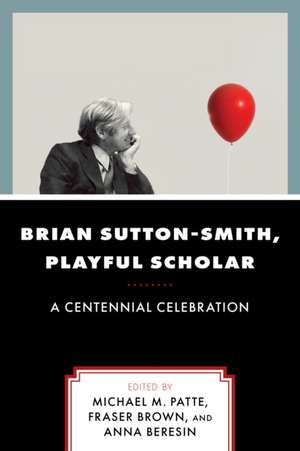 Brian Sutton-Smith, Playful Scholar: A Centennial Celebration, Volume 17 de Michael M. Patte