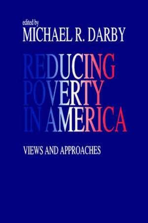 Reducing Poverty in America: Views and Approaches de Michael R. Darby