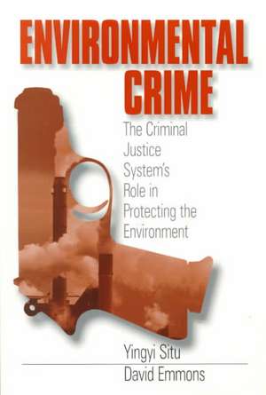 Environmental Crime: The Criminal Justice System's Role in Protecting the Environment de Yingyi Situ-Liu