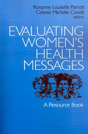 Evaluating Women's Health Messages: A Resource Book de Roxanne L. Parrott