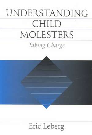 Understanding Child Molesters: Taking Charge de Eric Leberg